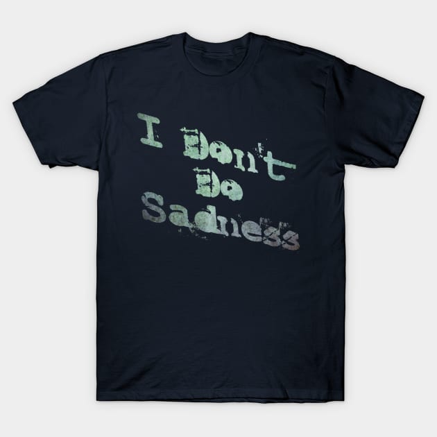 Don't do Sadness T-Shirt by TheatreThoughts